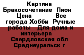 Картина “Бракосочетание (Пион)“ › Цена ­ 3 500 - Все города Хобби. Ручные работы » Для дома и интерьера   . Свердловская обл.,Среднеуральск г.